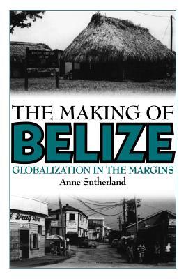 The Making of Belize: Globalization in the Margins (Paperback)