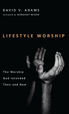 Lifestyle Worship: The Worship God Intended Then and Now (Paperback)