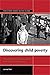 Discovering child poverty: The creation of a policy agenda from 1800 to the present (Studies in Poverty, Inequality and Social Exclusion)