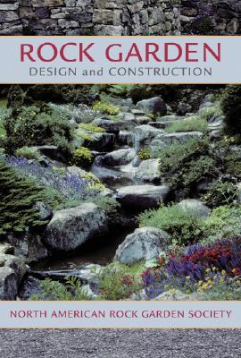 Rock Garden Design and Construction: North American Rock Garden Society (Hardcover)
