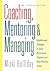 Coaching, Mentoring and Managing: Breakthrough Strategies to Solve Performance Problems and Build Winning Teams