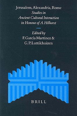 Jerusalem, Alexandria, Rome: Studies in Ancient Cultural Interaction in Honour of A. Hilhorst (SUPPLEMENTS TO THE JOURNAL FOR THE STUDY OF JUDAISM)