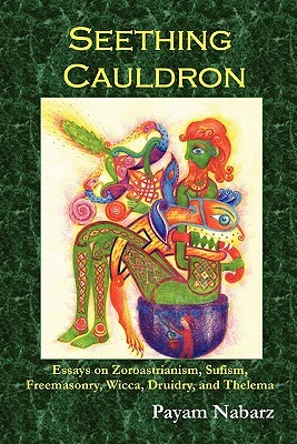 Seething Cauldron: Essays on Zoroastrianism, Sufism, Freemasonry, Wicca, Druidry, and Thelema (Paperback)