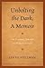 Unbolting the Dark, A Memoir: On Turning Inward in Search of God