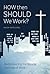 How Then Should We Work?: Rediscovering the Biblical Doctrine of Work