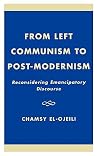 From Left Communism to Post-modernism: Reconsidering Emancipatory Discourse From Left Communism to Post-modernism: Reconsidering Emancipatory Discourse