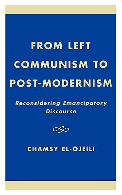 From Left Communism to Post-modernism: Reconsidering Emancipatory Discourse (Hardcover)