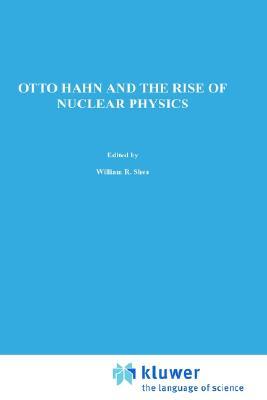 Otto Hahn and the Rise of Nuclear Physics (The Western Ontario Series in Philosophy of Science, 22)