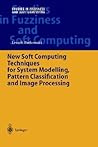 New Soft Computing Techniques for System Modeling, Pattern Classification and Image Processing (Studies in Fuzziness and Soft Computing, 143)