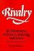 Rivalry: In Business, Science, among Nations