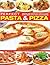 Perfect Pasta and Pizza: Fabulous food Italian-style, with 60 classic recipes shown step by step in 300 photographs