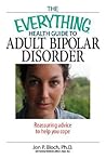 The Everything Health Guide to Adult Bipolar Disorder: Reassuring Advice to Help You Cope (Everything: Health and Fitness) The Everything Health Guide to Adult Bipolar Disorder: Reassuring Advice to Help You Cope (Everything: Health and Fitness)