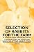 Selection of Rabbits for the Farm - A Collection of Articles ... by Various