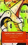 Choice and Consent: Feminist Engagements with Law and Subjectivity (Critical Approaches to Law S) Choice and Consent: Feminist Engagements with Law and Subjectivity (Critical Approaches to Law S)