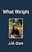 What Weight by J.M. Clark