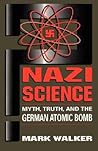 Nazi Science: Myth, Truth, And The German Atomic Bomb