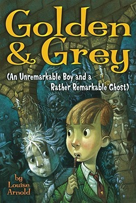 Golden & Grey: An Unremarkable Boy and a Rather Remarkable Ghost (Invisible Friend #1)