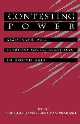 Contesting Power: Resistance and Everyday Social Relations in South Asia (Hardcover)