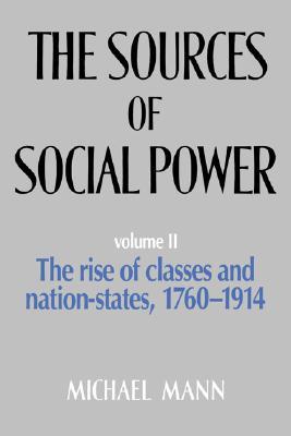 The Sources of Social Power: volume 2, The Rise of Classes and Nation-States 1760-1914 (Paperback)