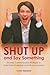 Shut Up and Say Something: Business Communication Strategies to Overcome Challenges and Influence Listeners