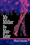 My Mother the Man Eater by Tracy Krauss