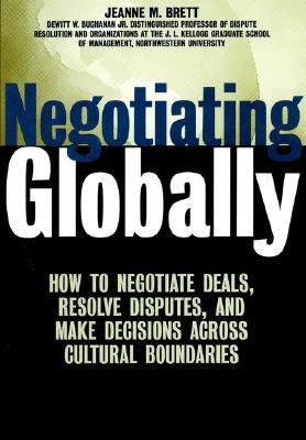 Negotiating Globally: How to Negotiate Deals, Resolve Disputes, and Make Decisions Across Cultural Boundaries (Hardcover)