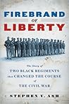 Firebrand of Liberty: The Story of Two Black Regiments That Changed the Course of the Civil War