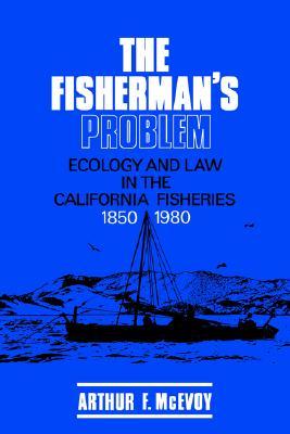The Fisherman's Problem: Ecology and Law in the California Fisheries, 1850-1980 (Paperback)
