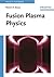 Fusion Plasma Physics