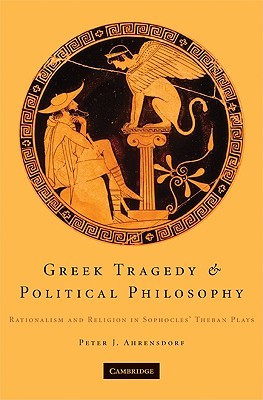 Greek Tragedy and Political Philosophy: Rationalism and Religion in Sophocles' Theban Plays (Hardcover)