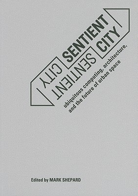 Sentient City: Ubiquitous Computing, Architecture, and the Future of Urban Space (Paperback)