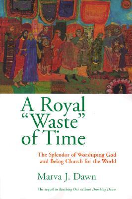 A Royal Waste of Time: The Splendor of Worshiping God and Being Church for the World (Paperback)