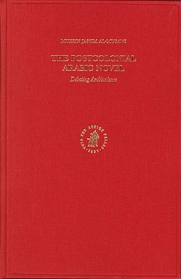The Postcolonial Arabic Novel: Debating Ambivalence (Studies in Arabic Literature, 23)