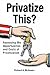 Privatize This?: Assessing the Opportunities and Costs of Privatization