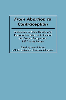 From Abortion to Contraception: A Resource to Public Policies and Reproductive Behavior in Central and Eastern Europe from 1917 to the Present (Hardcover)
