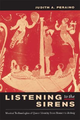Listening to the Sirens: Musical Technologies of Queer Identity from Homer to Hedwig (Hardcover)