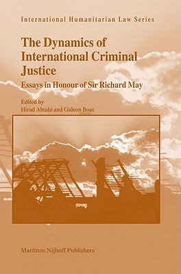 The Dynamics of International Criminal Justice: Essays in Honour of Sir Richard May (International Humanitarian Law Series)