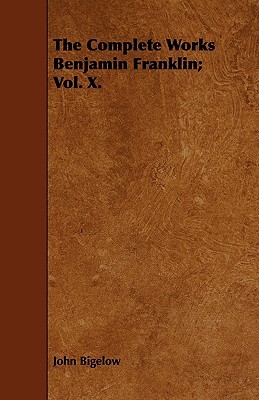 The Complete Works Benjamin Franklin; Vol. X.