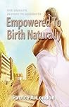 Empowered to Birth Naturally by Patrice A. London Empowered to Birth Naturally by Patrice A. London