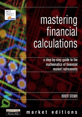 Mastering Financial Calculations: A Step-by-Step Guide to the Mathematics of Financial Market Instruments (Financial Times Series)