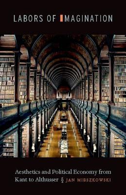 Labors of Imagination: Aesthetics and Political Economy from Kant to Althusser (Hardcover)