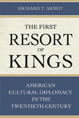 The First Resort of Kings: American Cultural Diplomacy in the Twentieth Century (Hardcover)