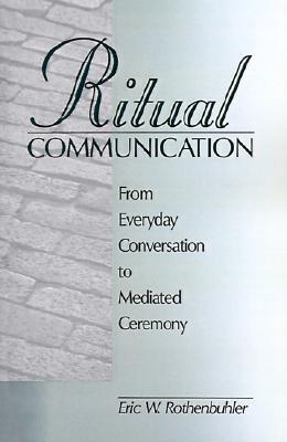 Ritual Communication: From Everyday Conversation to Mediated Ceremony (Paperback)