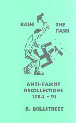 Bash The Fash: Anti-Fascist Recollections 1984-93 (v. 1)