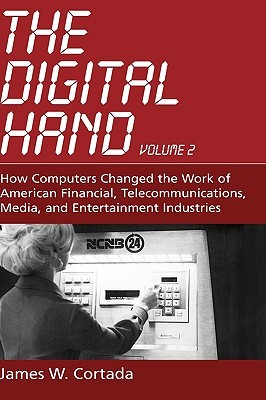 The Digital Hand: Volume II: How Computers Changed the Work of American Financial, Telecommunications, Media, and Entertainment Industries (Hardcover)