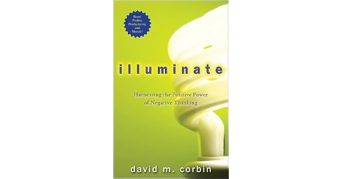 Illuminate: Harnessing the Positive Power of Negative Thinking by David M. Corbin