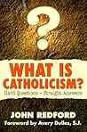 What Is Catholicism?: Hard Questions-Straight Answers