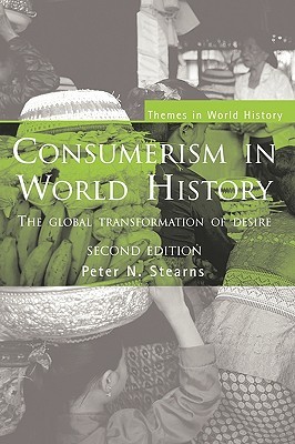 Consumerism in World History: The Global Transformation of Desire (Themes in World History)