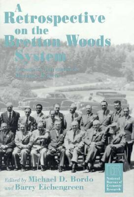 A Retrospective on the Bretton Woods System: Lessons for International Monetary Reform (National Bureau of Economic Research Project Report)