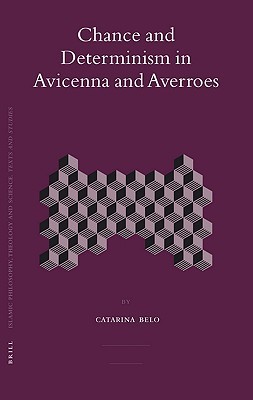 Chance and Determinism in Avicenna and Averroes (Islamic Philosophy, Theology and Science. Texts and Studies, 69)